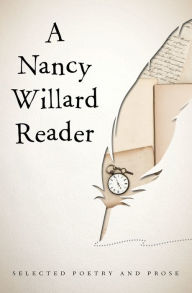 Title: A Nancy Willard Reader: Selected Poetry and Prose, Author: Nancy Willard