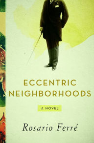 Title: Eccentric Neighborhoods: A Novel, Author: Rosario Ferré