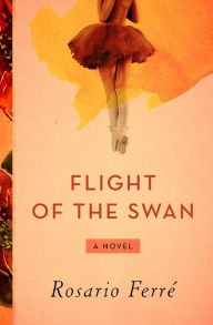 Title: Flight of the Swan: A Novel, Author: Rosario Ferré