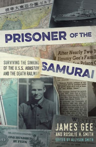 Title: Prisoner of the Samurai: Surviving the Sinking of the USS Houston and the Death Railway, Author: James Gee