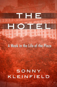 Title: The Hotel: A Week in the Life of the Plaza, Author: Sonny Kleinfield