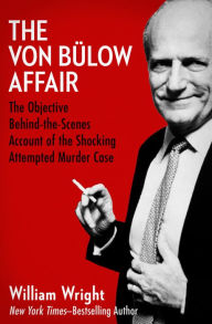 Title: The Von Bülow Affair: The Objective Behind-the-Scenes Account of the Shocking Attempted Murder Case, Author: William Wright