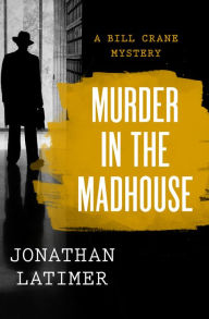 Title: Murder in the Madhouse, Author: Jonathan Latimer