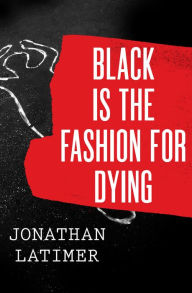 Title: Black Is the Fashion for Dying, Author: Jonathan Latimer