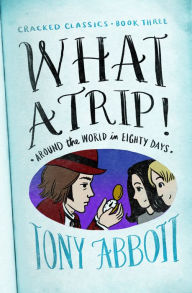 Title: What a Trip!: (Around the World in Eighty Days), Author: Tony Abbott