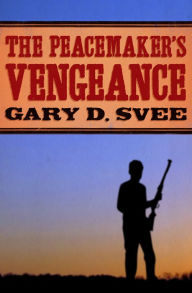 Title: The Peacemaker's Vengeance, Author: Gary D. Svee