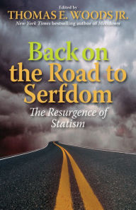 Title: Back on the Road to Serfdom: The Resurgence of Statism, Author: Thomas E Woods Jr.