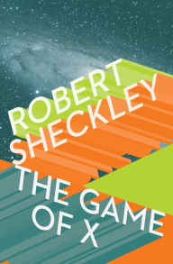 Title: The Game of X: A Novel of Upmanship Espionage, Author: Robert Sheckley