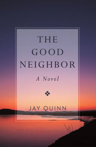 Title: The Good Neighbor: A Novel, Author: Jay Quinn