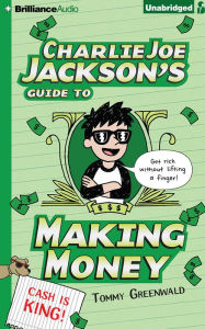 Title: Charlie Joe Jackson's Guide to Making Money (Charlie Joe Jackson Series #4), Author: Tommy Greenwald