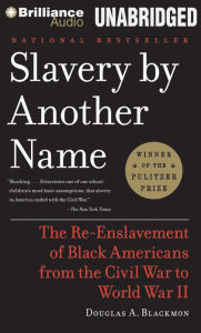 Title: Slavery by Another Name: The Re-Enslavement of Black Americans from the Civil War to World War II, Author: Douglas A. Blackmon