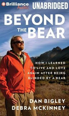 Beyond the Bear: How I Learned to Live and Love Again After Being Blinded by a Bear