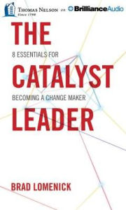 Title: The Catalyst Leader: 8 Essentials for Becoming a Change Maker, Author: Brad Lomenick