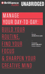 Title: Manage Your Day-to-Day: Build Your Routine, Find Your Focus, and Sharpen Your Creative Mind, Author: Jocelyn K. Glei (Editor)