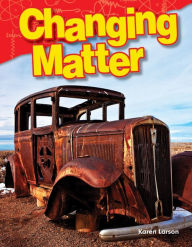Title: Changing Matter (Content and Literacy in Science Grade 3), Author: Karen Larson
