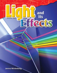 Title: Light and Its Effects (Content and Literacy in Science Grade 4), Author: Jenna Winterberg