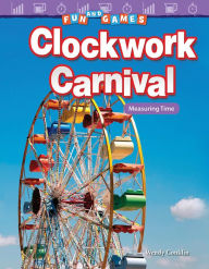 Title: Fun and Games: Clockwork Carnival: Measuring Time, Author: Wendy Conklin