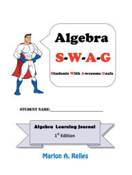 Title: Algebra SWAG: Students with Awesome Goals, Author: Marlon A. Relles