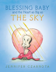 Title: Blessing Baby and the Heart as Big as the Sky, Author: Jennifer Czarnota