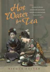 Title: Hot Water for Tea: An Inspired Collection of Tea Remedies and Aromatic Elixirs for Your Mind and Body, Beauty and Soul, Author: Nicola Salter