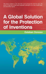 Title: A Global Solution for the Protection of Inventions, Author: Esteban Donoso