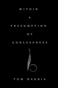 Title: Within a Presumption of Godlessness, Author: Tom Dauria