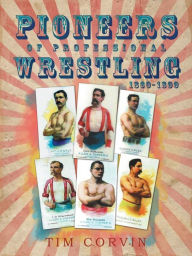 Title: Pioneers of Professional Wrestling: 1860-1899, Author: Tim Corvin