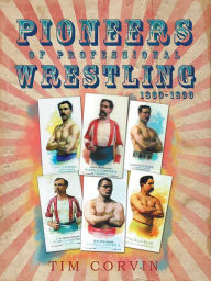 Title: Pioneers of Professional Wrestling: 1860-1899, Author: Tim Corvin