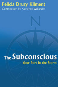 Title: The Subconscious: Your Port in the Storm, Author: Felicia Drury Kliment