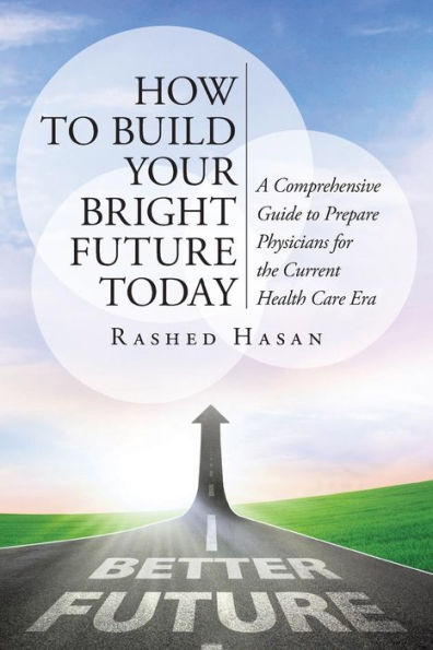 How to Build Your Bright Future Today: A Comprehensive Guide Prepare Physicians for the Current Health Care Era
