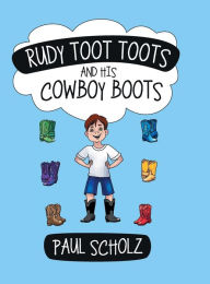 Title: Rudy Toot Toots and His Cowboy Boots, Author: Paul Scholz