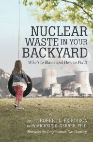 Title: Nuclear Waste in Your Backyard: Who'S to Blame and How to Fix It, Author: Robert L. Ferguson