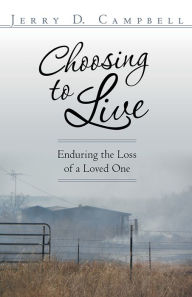 Title: Choosing to Live: Enduring the Loss of a Loved One, Author: Jerry D. Campbell