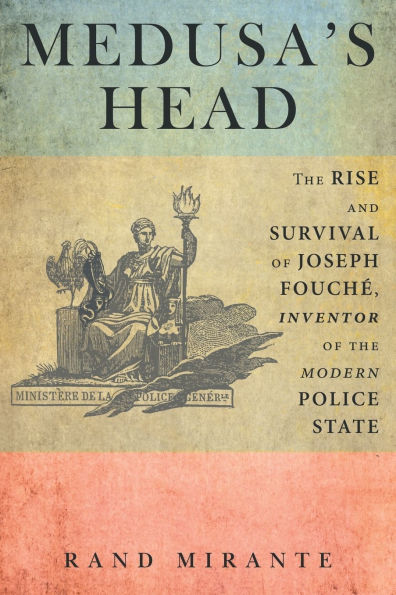 Medusa's Head: The Rise and Survival of Joseph FouchÃ¯Â¿Â½, Inventor of the Modern Police State