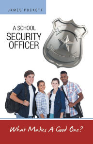 Title: A School Security Officer: What Makes A Good One?, Author: James Puckett