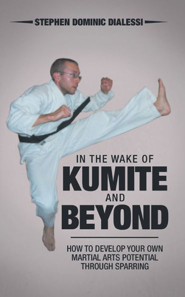 In the Wake of Kumite and Beyond: How to Develop Your Own Martial Arts Potential through Sparring