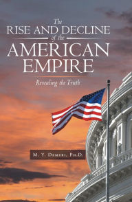 Title: The Rise and Decline of the American Empire: Revealing the Truth, Author: M. Y. Demeri