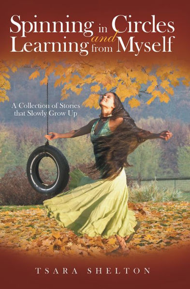 Spinning in Circles and Learning from Myself: A Collection of Stories that Slowly Grow Up