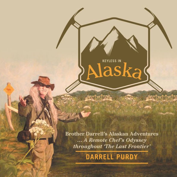 Keyless in Alaska: Brother Darrell'S Alaskan Adventures ... a Remote Chef'S Odyssey Throughout 'The Last Frontier'