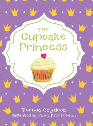 Title: The Cupcake Princess, Author: Teresa Gaydosz