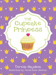 Title: The Cupcake Princess, Author: Teresa Gaydosz