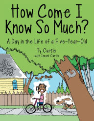 Title: How Come I Know so Much?: A Day in the Life of a Five-Year-Old, Author: Ty Curtis