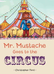 Title: Mr. Mustache Goes to the Circus, Author: Christopher Ford