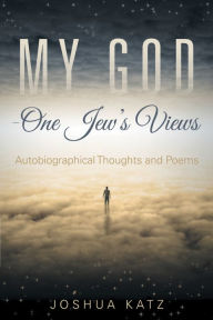 Title: My God--One Jew's Views: Autobiographical Thoughts and Poems, Author: Joshua Katz