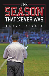 Title: The Season That Never Was, Author: Leroy Willis