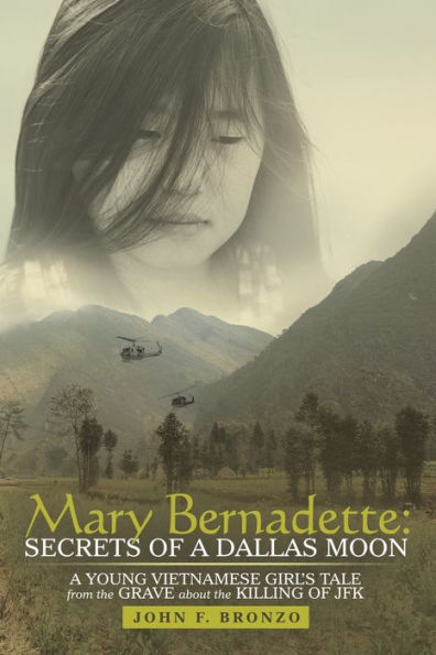 Mary Bernadette: Secrets of A Dallas Moon: Young Vietnamese Girl's Tale from the Grave about Killing JFK