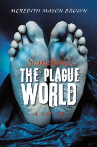 Title: Sometime: the Plague World, Author: Meredith Mason Brown