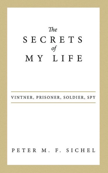 The Secrets of My Life: Vintner, Prisoner, Soldier, Spy
