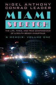Title: Miami Stretch: The Life, Times, and True Confessions of a South Beach Chauffeur, Author: Nigel Anthony Conrad Leader
