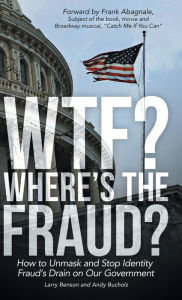 Title: WTF? Where's the Fraud?: How to Unmask and Stop Identity Fraud's Drain on Our Government, Author: Larry Benson